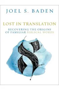 Lost in Translation: Recovering the Origins of Familiar Biblical Words