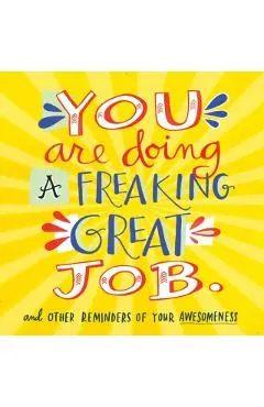 You Are Doing a Freaking Great Job.: And Other Reminders of Your Awesomeness
