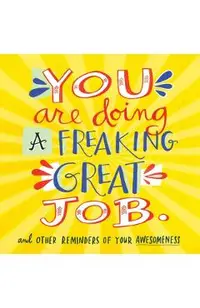 You Are Doing a Freaking Great Job.: And Other Reminders of Your Awesomeness