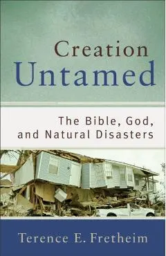 Creation Untamed: The Bible, God, and Natural Disasters
