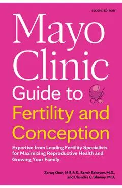 Mayo Clinic Guide to Fertility and Conception, 2nd Edition: Expertise from Leading Fertility Specialists for Maximizing Reproductive Health and Growin