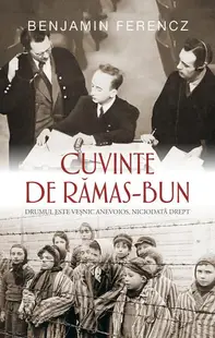 Cuvinte de rămas-bun. Drumul este veșnic anevoios, niciodată drept - Paperback - Benjamin Ferencz