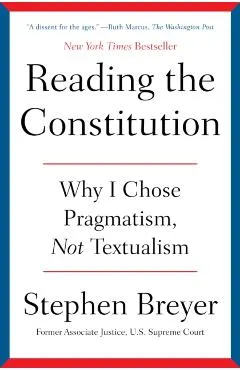 Reading the Constitution: Why I Chose Pragmatism, Not Textualism