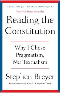 Reading the Constitution: Why I Chose Pragmatism, Not Textualism