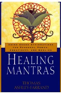 Healing Mantras: Using Sound Affirmations for Personal Power, Creativity, and Healing