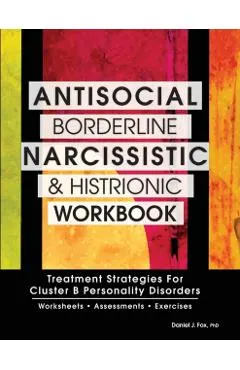 Antisocial, Borderline, Narcissistic and Histrionic Workbook: Treatment Strategies for Cluster B Personality Disorders