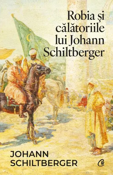 Robia și călătoriile lui Johann Schiltberger - Paperback brosat