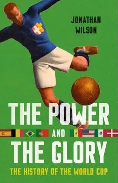 The Power and the Glory: The History of the World Cup