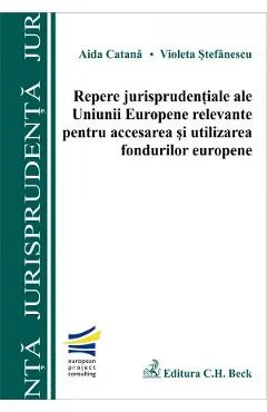 Repere jurisprudentiale ale UE relevante pentru accesarea si utilizarea fondurilor europene