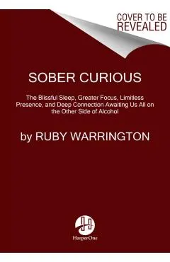 Sober Curious: The Blissful Sleep, Greater Focus, and Deep Connection Awaiting Us All on the Other Side of Alcohol