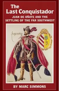 The Last Conquistador, Volume 2: Juan de Onate and the Settling of the Far Southwest