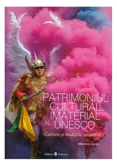 Patrimoniul cultural imaterial al UNESCO. Cultura și tradițiile umanității - Hardcover - Massimo Centini