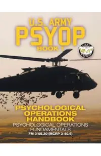 US Army PSYOP Book 1 - Psychological Operations Handbook: Psychological Operations Fundamentals - Full-Size 8.5x11 Edition - FM 3-05.30 (MCRP 3-40.6)