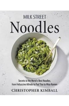 Milk Street Noodles: Secrets to the World's Best Noodles, from Fettuccine Alfredo to Pad Thai to Miso Ramen