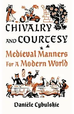 Chivalry and Courtesy: Medieval Manners for Modern Life