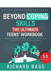 Beyond Coping Skills: The Ultimate Teens' Workbook