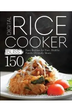 Digital Rice Cooker Bliss: 150 Easy Recipes for Fast, Healthy, Family-Friendly Meals