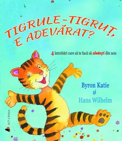 Tigrule-tigruț, e adevărat? 4 întrebări care să te facă să zâmbești din nou - Paperback - Byron Katie, Hans Wilhelm