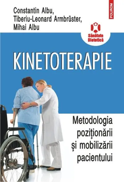 Kinetoterapie: metodologia poziţionării şi mobilizării pacientului - Paperback brosat - Constantin Albu, Mihai Albu, Tiberiu-Leonard Armbruster