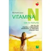 Vitamina N (de la Natura). 500 de cai pentru a imbunatati sanatatea si fericirea familiei tale