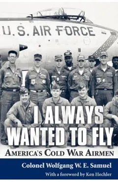 I Always Wanted to Fly: America S Cold War Airmen