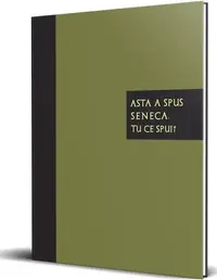 Asta a spus Seneca. Tu ce spui? - Hardcover - ***