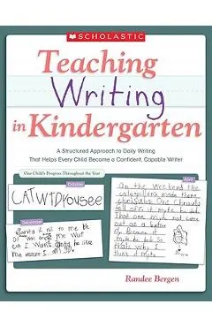 Teaching Writing in Kindergarten: A Structured Approach to Daily Writing That Helps Every Child Become a Confident, Capable Writer
