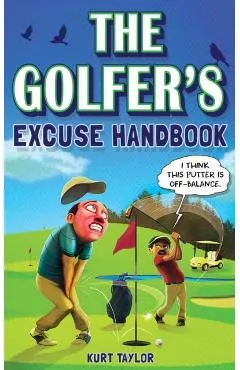 The Golfer's Excuse Handbook: Golfertainment for Good and Bad Golfers (Funny Golf Gift for Men and Women)