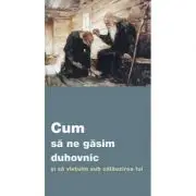 Cum sa ne gasim duhovnic si sa vietuim sub calauzirea lui