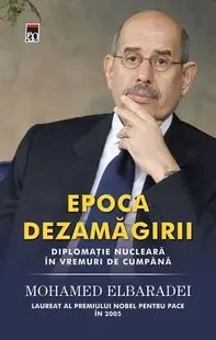 Epoca dezamăgirii. Diplomaţie nucleară în vremuri de cumpănă - Hardcover - Muhamed Elbaradei