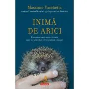 Inima de arici. Povestea unei mici calauze care m-a invatat ce inseamna curajul