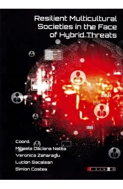 Resilient Multicultural Societies in the Face of Hybrid Threats - Mihaela Daciana Natea, Veronica Zaharagiu, Lucian Sacalean, Simion Costea
