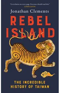 Rebel Island: The Incredible History of Taiwan
