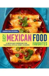 Easy Mexican Food Favorites: A Mexican Cookbook for Taqueria-Style Home Cooking