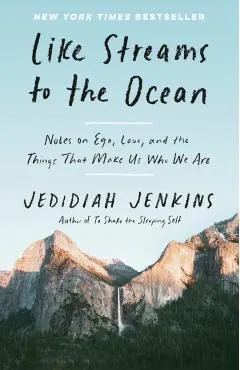 Like Streams to the Ocean: Notes on Ego, Love, and the Things That Make Us Who We Are