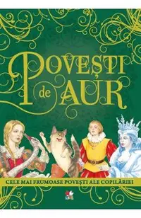 Povesti de aur. Cele mai frumoase povesti ale copilariei |