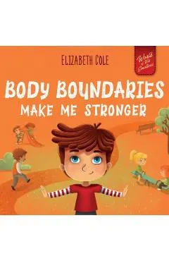 Body Boundaries Make Me Stronger: Personal Safety Book for Kids about Body Safety, Personal Space, Private Parts and Consent that Teaches Social Skill