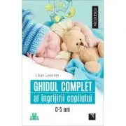 Ghidul complet al ingrijirii copilului (0-5 ani)