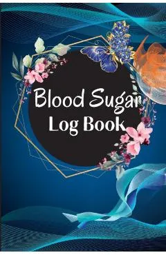 Blood Sugar Log Book and Tracker: Daily Diabetic Glucose Tracker with Notes, Breakfast, Lunch, Dinner, Bed Before & After Tracking Recording Notebook.