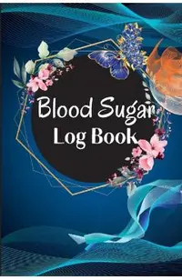 Blood Sugar Log Book and Tracker: Daily Diabetic Glucose Tracker with Notes, Breakfast, Lunch, Dinner, Bed Before & After Tracking Recording Notebook.