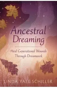 Ancestral Dreaming: Heal Generational Wounds Through Dreamwork