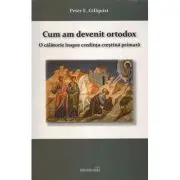 Cum am devenit ortodox. O calatorie inspre credinta crestina primara