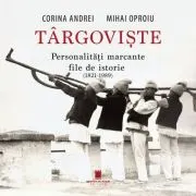 Targoviste. Personalitati marcante. File de istorie. 1821-1989