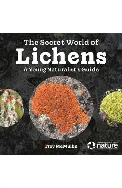 The Secret World of Lichens: A Young Naturalist's Guide