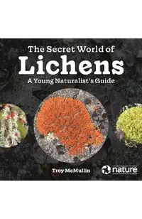 The Secret World of Lichens: A Young Naturalist's Guide