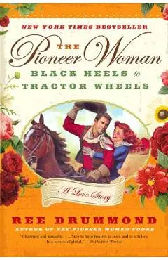 The Pioneer Woman: Black Heels to Tractor Wheels: A Love Story