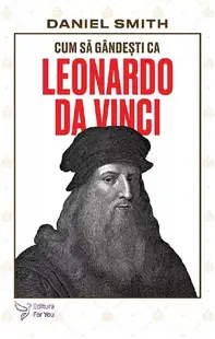 Cum să gândești ca Leonardo da Vinci - Paperback brosat - Daniel Smith