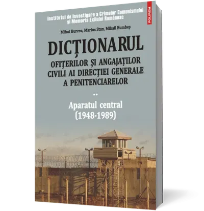 Dictionarul ofiterilor si angajatilor civili ai Directiei Generale a Penitenciarelor. Volumul II: Aparatul central (1948-1989)