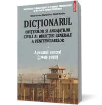 Dictionarul ofiterilor si angajatilor civili ai Directiei Generale a Penitenciarelor. Volumul II: Aparatul central (1948-1989)