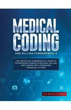 Medical Coding and Billing Fundamentals: The Definitive Handbook to Launch a Prosperous Career in Medical Billing and Coding for a Promising Financial
